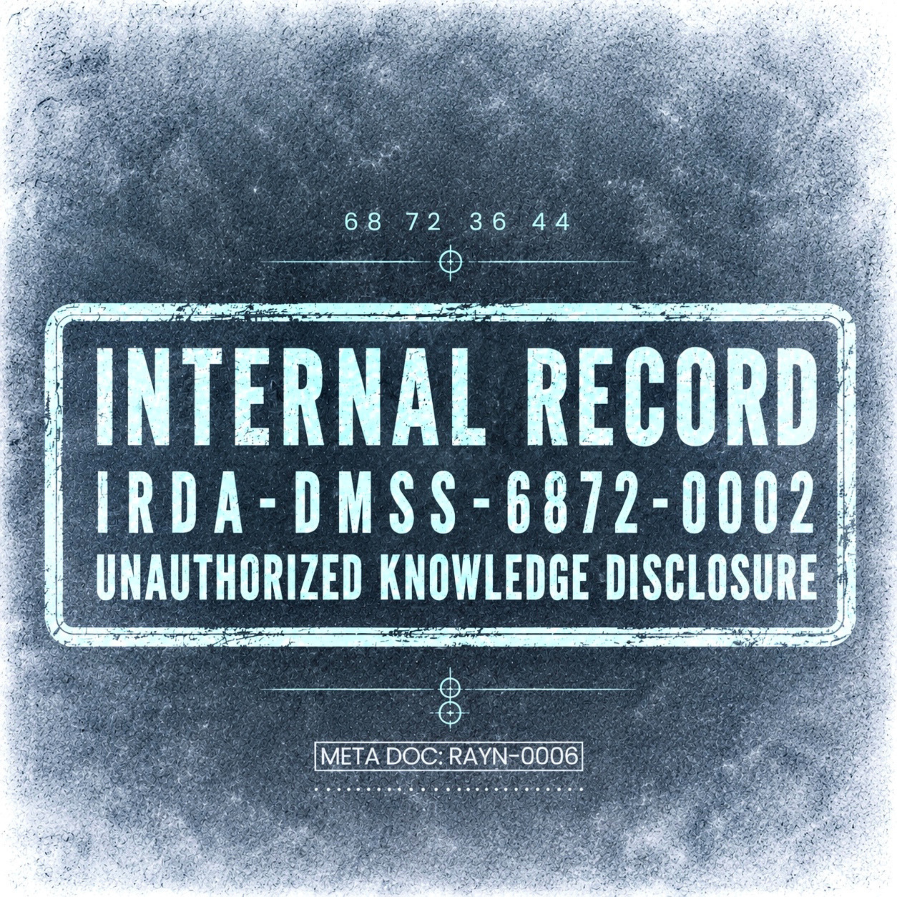 INTERNAL RECORD IRDA-DMSS-6872-0002: UNAUTHORIZED KNOWLEDGE DISCLOSURE | RAYNMEN F.E.O.N.A. | JOSEPH J. WASHINGTON